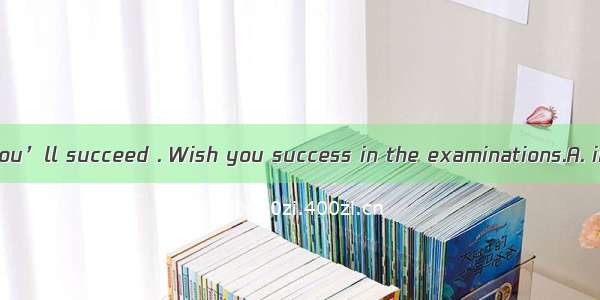 If you keep on  you’ll succeed . Wish you success in the examinations.A. in timeB. at one