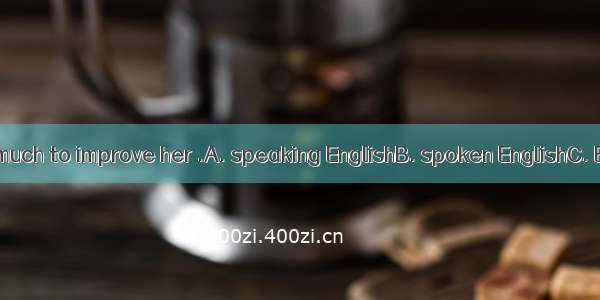 She wants very much to improve her .A. speaking EnglishB. spoken EnglishC. English speakin