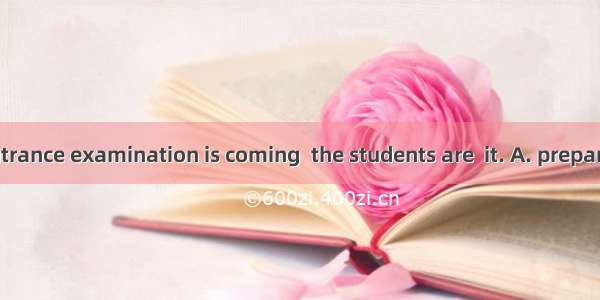 The college entrance examination is coming  the students are  it. A. preparing B. prepare