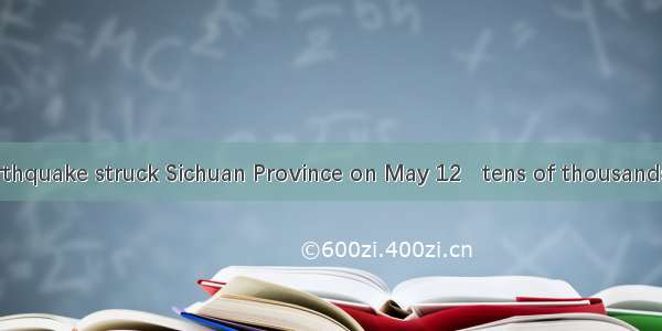 A terrible earthquake struck Sichuan Province on May 12   tens of thousands of lives.A. cl