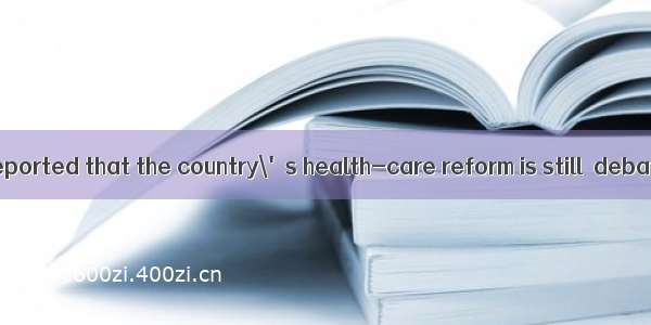 35. It has been reported that the country\'s health-care reform is still  debate.A. inB. on