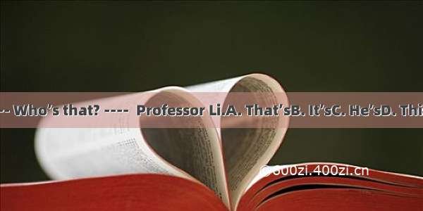 ---- Who’s that? ----  Professor Li.A. That’sB. It’sC. He’sD. This’s