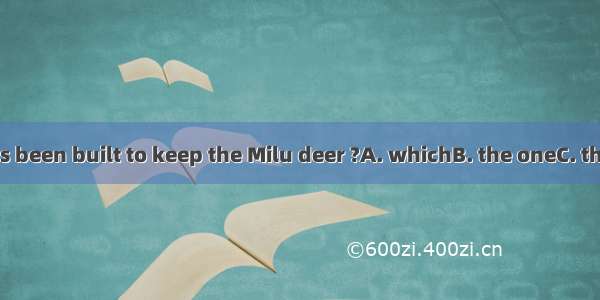 Is this park  has been built to keep the Milu deer ?A. whichB. the oneC. thatD. the one th