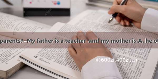 —What are your parents?—My father is a teacher  and my mother is.A. he otherB. he restC. h
