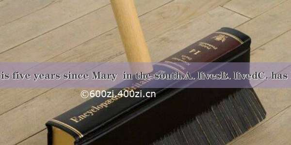 As I know  it is five years since Mary  in the south.A. livesB. livedC. has livedD. was li