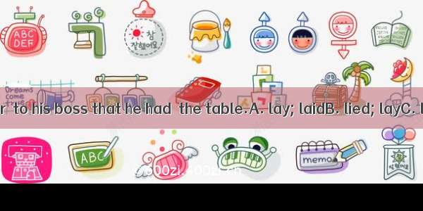 The lazy waiter  to his boss that he had  the table.A. lay; laidB. lied; layC. lied; laidD