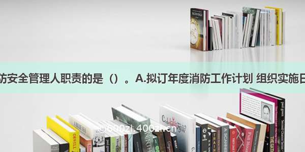 下列属于消防安全管理人职责的是（）。A.拟订年度消防工作计划 组织实施日常消防安全