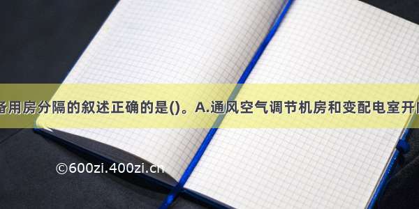 下列关于设备用房分隔的叙述正确的是()。A.通风空气调节机房和变配电室开向建筑内的门