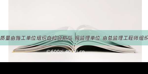 分部工程的质量由施工单位组织自检合格后 报监理单位 由总监理工程师组织()进行检验