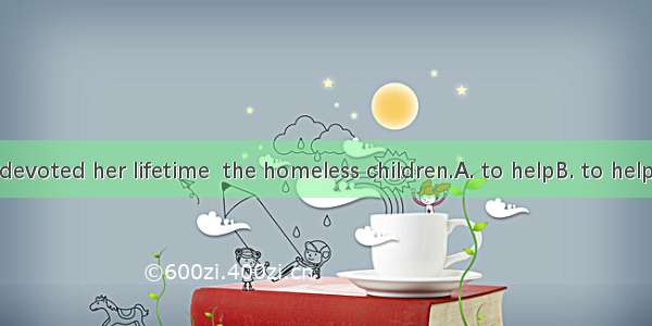 The old lady devoted her lifetime  the homeless children.A. to helpB. to helpingC. helping