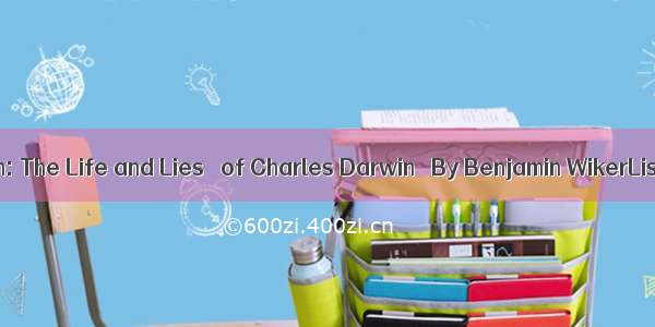 The Darwin Myth: The Life and Lies   of Charles Darwin   By Benjamin WikerList Price: $ 2