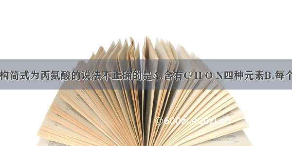 丙氨酸的结构简式为丙氨酸的说法不正确的是A.含有C H O N四种元素B.每个分子中含有