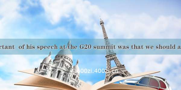 The most important  of his speech at the G20 summit was that we should all unite to fight