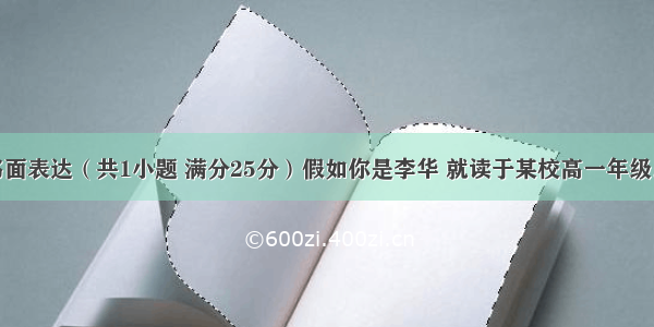 第二节：书面表达（共1小题 满分25分）假如你是李华 就读于某校高一年级。本学期你