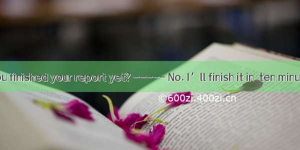 ----- Have you finished your report yet? ----- No. I’ll finish it in  ten minutes.A. anoth