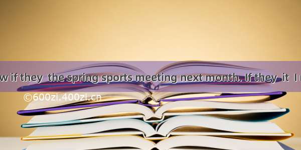 I want to know if they  the spring sports meeting next month. If they  it  I must get read