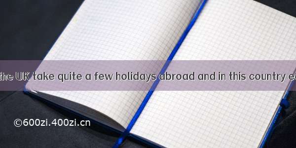 People living in the UK take quite a few holidays abroad and in this country each year. C