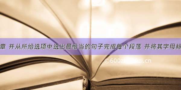 阅下面的文章 并从所给选项中选出最恰当的句子完成每个段落 并将其字母标号填在相应