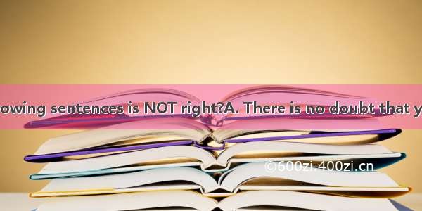 Which of the following sentences is NOT right?A. There is no doubt that you will succeed.B