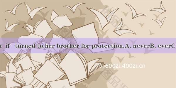 The girl seldom  if   turned to her brother for protection.A. neverB. everC. alwaysD. then