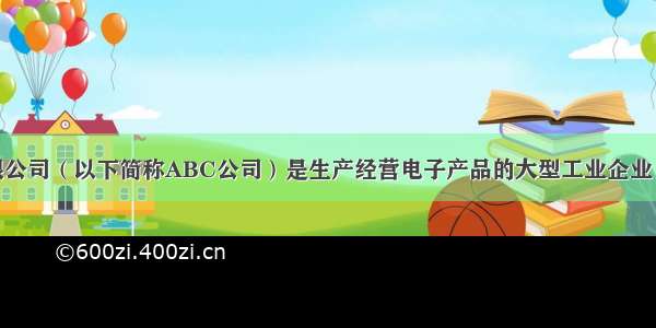 ABC股份有限公司（以下简称ABC公司）是生产经营电子产品的大型工业企业 甲会计师事务