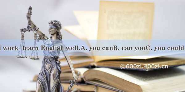 Only by hard work  learn English well.A. you canB. can youC. you could D. could you