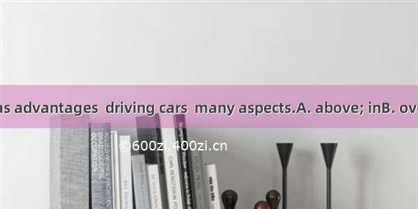 Riding bikes has advantages  driving cars  many aspects.A. above; inB. over; inC. on; onD