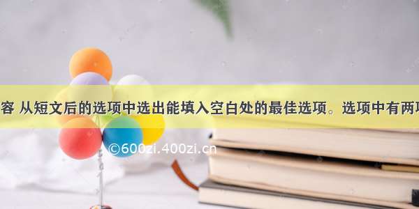 根据短文内容 从短文后的选项中选出能填入空白处的最佳选项。选项中有两项多余选项。