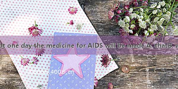 There is no doubt one day the medicine for AIDS will be made.A. thatB. whetherC. ifD. so