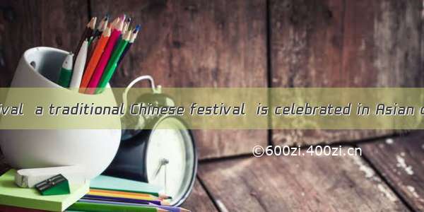 The Spring Festival  a traditional Chinese festival  is celebrated in Asian countriesA. m