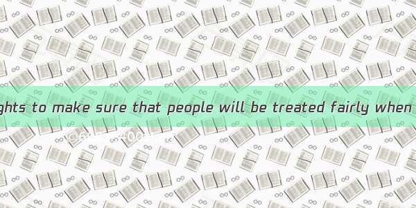 There are many rights to make sure that people will be treated fairly when they are suspec