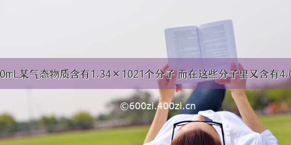 常温常压下 50mL某气态物质含有1.34×1021个分子 而在这些分子里又含有4.02×1021个