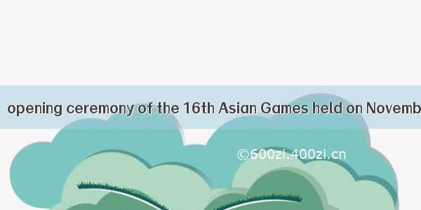 As is known to all   opening ceremony of the 16th Asian Games held on November 12th in Gua