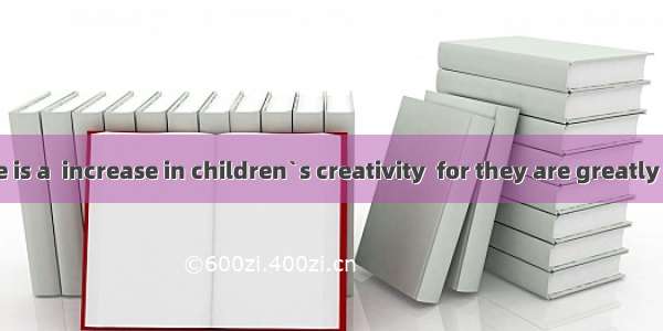 Nowdays there is a  increase in children`s creativity  for they are greatly encouraged to