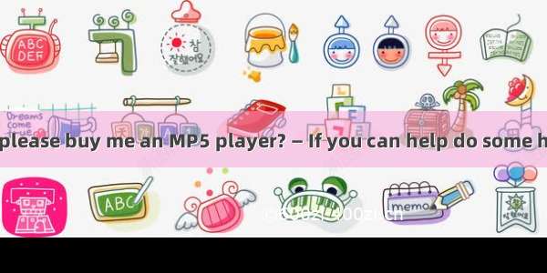 — Mum  would you please buy me an MP5 player? — If you can help do some housework the whol