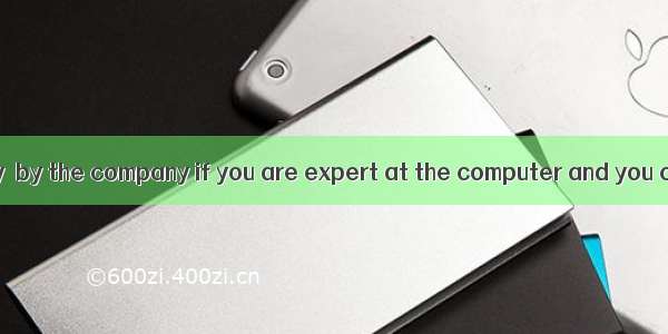 You will be easily  by the company if you are expert at the computer and you can drive a c