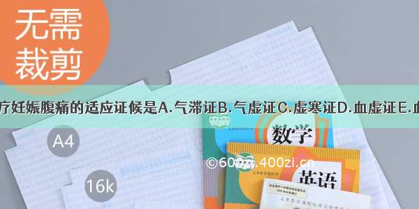 当归芍药散治疗妊娠腹痛的适应证候是A.气滞证B.气虚证C.虚寒证D.血虚证E.血瘀证ABCDE