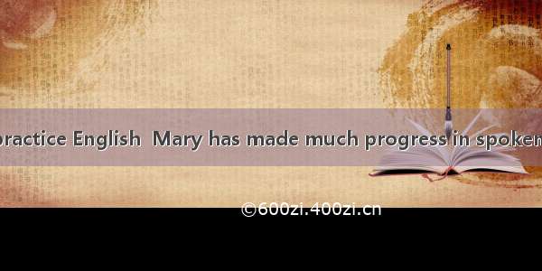 great efforts to practice English  Mary has made much progress in spoken English.A. To ma
