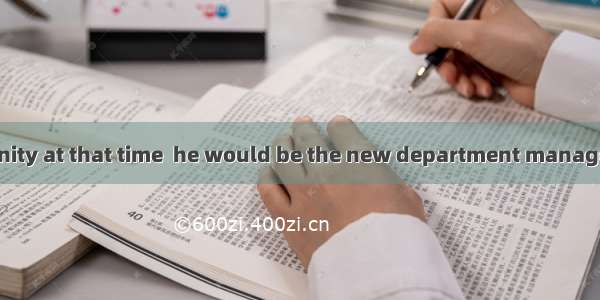 If he  the opportunity at that time  he would be the new department manager now.A. seizedB