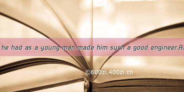 It was the training he had as a young man made him such a good engineer.A. what; thatB. wh