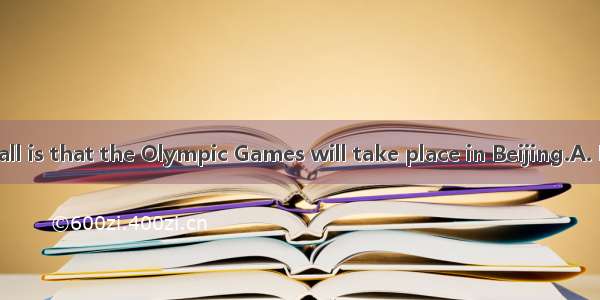 is known to us all is that the Olympic Games will take place in Beijing.A. ItB. WhatC. AsD