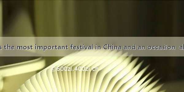 Spring Festival is the most important festival in China and an occasion  all family member