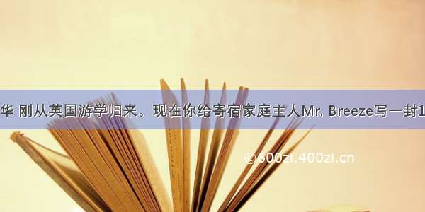 假如你是李华 刚从英国游学归来。现在你给寄宿家庭主人Mr. Breeze写一封100字左右的