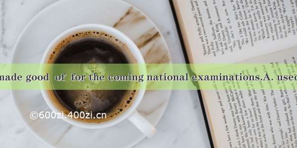 Every minute is made good  of  for the coming national examinations.A. used…preparingB. us