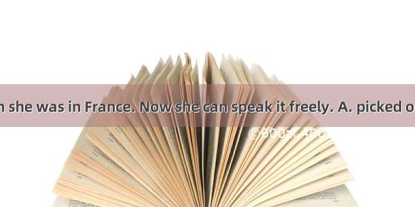 SheFrench when she was in France. Now she can speak it freely. A. picked outB. made outC.