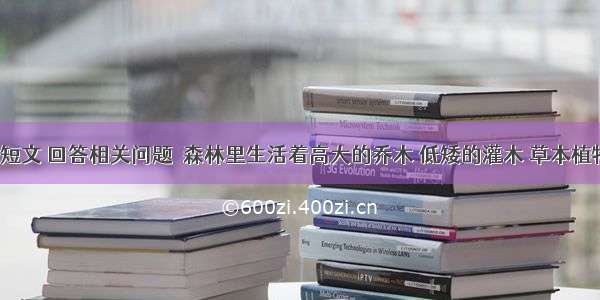 阅读下面短文 回答相关问题．森林里生活着高大的乔木 低矮的灌木 草本植物．有许多