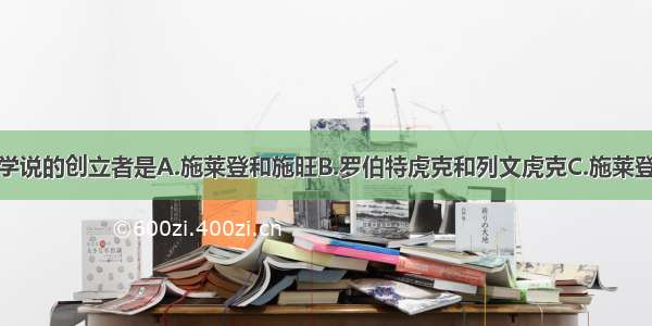 单选题细胞学说的创立者是A.施莱登和施旺B.罗伯特虎克和列文虎克C.施莱登和耐格里D.