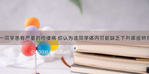 某校七年级一同学患有严重的佝偻病 你认为该同学体内可能缺乏下列哪组物质A.维生素A