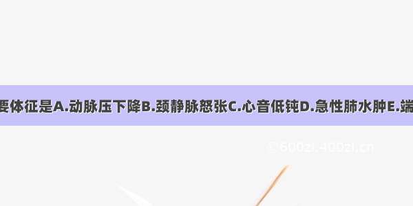 右心衰竭的主要体征是A.动脉压下降B.颈静脉怒张C.心音低钝D.急性肺水肿E.端坐呼吸ABCDE