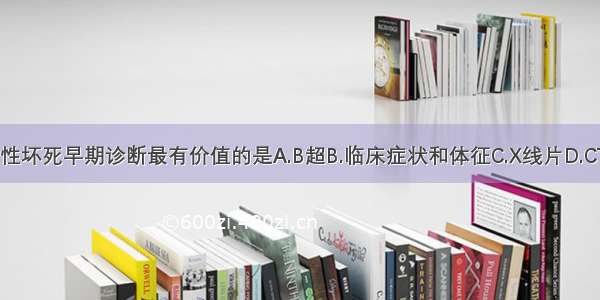 对股骨头缺血性坏死早期诊断最有价值的是A.B超B.临床症状和体征C.X线片D.CTE.MRIABCDE